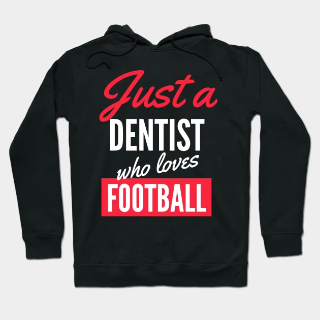 Just A Dentist Who Loves Football - Gift For Men, Women, Football Lover Hoodie by Famgift